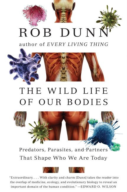 The Wild Life of Our Bodies (Predators, Parasites, and Partners That Shape Who We Are Today) by Rob Dunn, 9780061806469