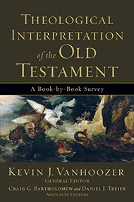 Theological Interpretation of the Old Testament (A Book-by-Book Survey) by Kevin J. Vanhoozer, Craig G. Bartholomew, Daniel Treier, 9780801036248