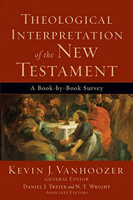 Theological Interpretation of the New Testament (A Book-by-Book Survey) by Kevin J. Vanhoozer, Daniel J. Treier, N.T. Wright, 9780801036231