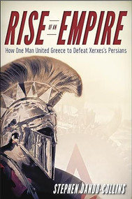Rise of an Empire (How One Man United Greece to Defeat Xerxes's Persians) - 9781630261580 by Stephen Dando-Collins, 9781630261580