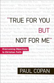 True for You, But Not for Me (Overcoming Objections to Christian Faith) by Paul Copan, 9780764206504