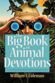 The Big Book of Animal Devotions (250 Daily Readings About God's Amazing Creation) by William L. Coleman, 9780764206696
