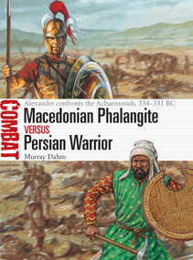 Macedonian Phalangite vs Persian Warrior (Alexander confronts the Achaemenids, 334-331 BC) by Murray Dahm, Peter Dennis, 9781472831873