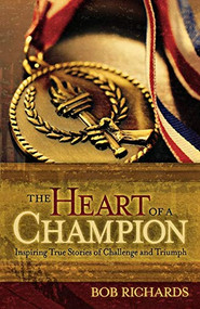 The Heart of a Champion (Inspiring True Stories of Challenge and Triumph) by Bob Richards, Dan Gable, 9780800732721