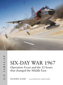Six-Day War 1967 (Operation Focus and the 12 hours that changed the Middle East) by Shlomo Aloni, Adam Tooby, 9781472835277