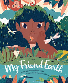 My Friend Earth ((Earth Day Books with Environmentalism Message for Kids, Saving Planet Earth, Our Planet Book)) by Patricia MacLachlan, Frenci Sanna, 9780811879101