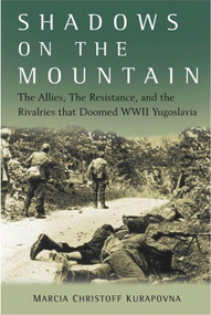 Shadows on the Mountain (The Allies, the Resistance, and the Rivalries that Doomed WWII Yugoslavia) by Marcia Kurapovna, 9780470084564