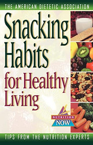 Snacking Habits for Healthy Living by The American Dietetic Association, 9780471347040