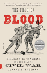 The Field of Blood (Violence in Congress and the Road to Civil War) - 9781250234582 by Joanne B. Freeman, 9781250234582