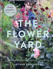 The Flower Yard (Growing Flamboyant Flowers in Containers) by Arthur Parkinson, 9780857839176