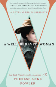 A Well-Behaved Woman (A Novel of the Vanderbilts) by Therese Anne Fowler, 9781250095480