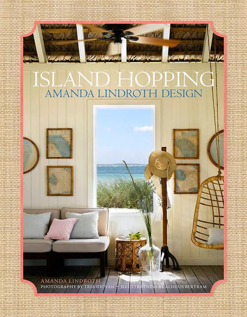 Island Hopping (Amanda Lindroth Design-Amanda Lindroth's interiors embody the laid-back, easy-breezy, sun-kissed spirit of island living) by Amanda Lindroth, Tria Giovan, Aldous Bertram, 9780865653528