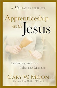 Apprenticeship with Jesus (Learning to Live Like the Master) by Gary W. Moon, Dallas Willard, 9780801068416