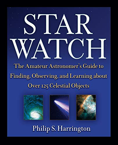 Star Watch (The Amateur Astronomer's Guide to Finding, Observing, and Learning about Over 125 Celestial Objects) by Philip S. Harrington, 9780471418047