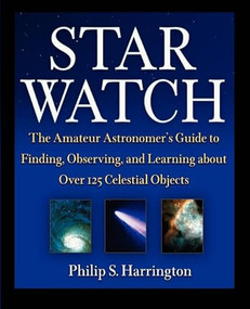 Star Watch (The Amateur Astronomer's Guide to Finding, Observing, and Learning about Over 125 Celestial Objects) - 9781630261696 by Philip S. Harrington, 9781630261696
