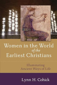 Women in the World of the Earliest Christians (Illuminating Ancient Ways of Life) by Lynn Cohick, 9780801031724