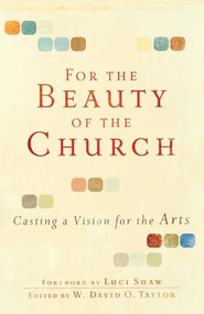 For the Beauty of the Church (Casting a Vision for the Arts) by W. David O. Taylor, Luci Shaw, 9780801071911