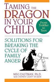Taming the Dragon in Your Child (Solutions for Breaking the Cycle of Family Anger) by Meg Eastman, 9780471594055