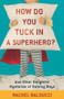 How Do You Tuck In a Superhero? (And Other Delightful Mysteries of Raising Boys) by Rachel Balducci, 9780800733728