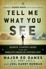 Tell Me What You See (Remote Viewing Cases from the World's Premier Psychic Spy) by Major Ed Dames, Joel Harry Newman, 9780470581773