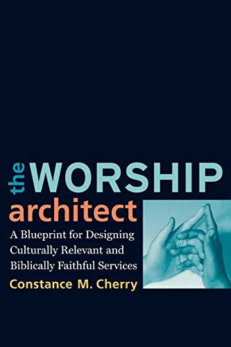 The Worship Architect (A Blueprint for Designing Culturally Relevant and Biblically Faithful Services) by Constance M. Cherry, 9780801038747