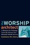 The Worship Architect (A Blueprint for Designing Culturally Relevant and Biblically Faithful Services) by Constance M. Cherry, 9780801038747
