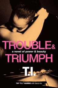 Trouble & Triumph (A Novel of Power & Beauty) by Tip 'T.I.' Harris, David Ritz, 9780062067692