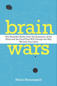 Brain Wars (The Scientific Battle Over the Existence of the Mind and the Proof that Will Change the Way We Live Our Lives) by Mario Beauregard, 9780062071224