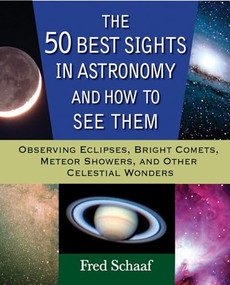 The 50 Best Sights in Astronomy and How to See Them (Observing Eclipses, Bright Comets, Meteor Showers, and Other Celestial Wonders) by Fred Schaaf, 9780471696575
