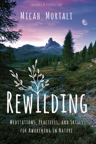 Rewilding (Meditations, Practices, and Skills for Awakening in Nature) by Micah Mortali, Stephen Cope, 9781683643258