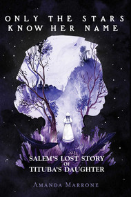 Only the Stars Know Her Name (Salem's Lost Story of Tituba's Daughter) by Amanda Marrone, 9781499808902