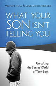 What Your Son Isn't Telling You (Unlocking the Secret World of Teen Boys) by Michael Ross, Susie Shellenberger, 9780764207495