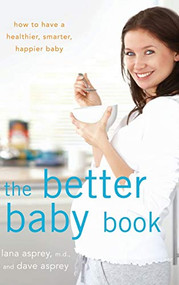 The Better Baby Book (How to Have a Healthier, Smarter, Happier Baby) by Lana Asprey, David Asprey, 9781630261870