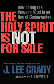 The Holy Spirit Is Not for Sale (Rekindling the Power of God in an Age of Compromise) by J. Lee Grady, 9780800794873
