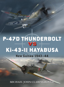 P-47D Thunderbolt vs Ki-43-II Oscar (New Guinea 1943-44) by Michael John Claringbould, Jim Laurier, Gareth Hector, 9781472840912