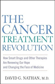 The Cancer Treatment Revolution (How Smart Drugs and Other New Therapies are Renewing Our Hope and Changing the Face of Medicine) by David G. Nathan, M.D., 9780471946540