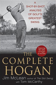 The Complete Hogan (A Shot-by-Shot Analysis of Golf's Greatest Swing) by Jim McLean, Tom McCarthy, 9780470876244