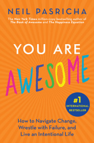 You Are Awesome (How to Navigate Change, Wrestle with Failure, and Live an Intentional Life) by Neil Pasricha, 9781982135898