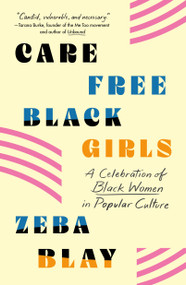 Carefree Black Girls (A Celebration of Black Women in Popular Culture) by Zeba Blay, 9781250231567