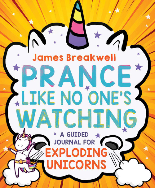Prance Like No One's Watching (A Guided Journal for Exploding Unicorns) by James Breakwell, 9781499810318