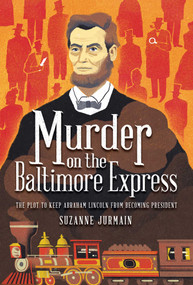 Murder on the Baltimore Express (The Plot to Keep Abraham Lincoln from Becoming President) by Suzanne Jurmain, 9781499810448