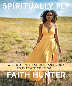 Spiritually Fly (Wisdom, Meditations, and Yoga to Elevate Your Soul) by Faith Hunter, 9781683643753