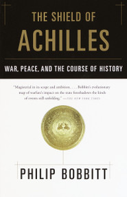 The Shield of Achilles (War, Peace, and the Course of History) by Philip Bobbitt, 9780385721387