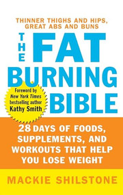 The Fat-Burning Bible (28 Days of Foods, Supplements, and Workouts that Help You Lose Weight) by Mackie Shilstone, 9780471655299