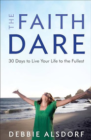 The Faith Dare (30 Days to Live Your Life to the Fullest) by Debbie Alsdorf, 9780800733674