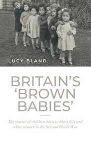 Britain's ‘brown babies' (The stories of children born to black GIs and white women in the Second World War) - 9781526160119 by Lucy Bland, 9781526160119