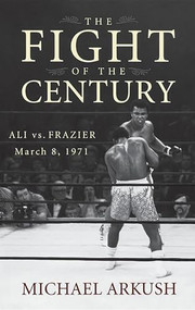The Fight of the Century (Ali vs. Frazier March 8, 1971) by Michael Arkush, 9780470056424
