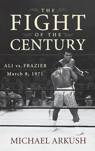 The Fight of the Century (Ali vs. Frazier March 8, 1971) by Michael Arkush, 9780470056424