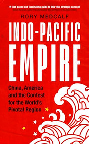 Indo-Pacific Empire (China, America and the contest for the world's pivotal region) by Rory Medcalf, 9781526150783