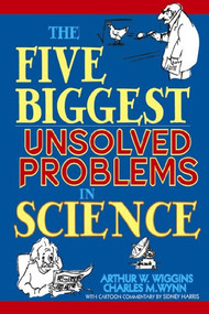 The Five Biggest Unsolved Problems in Science by Arthur W. Wiggins, Charles M. Wynn, Sidney Harris, 9780471268086
